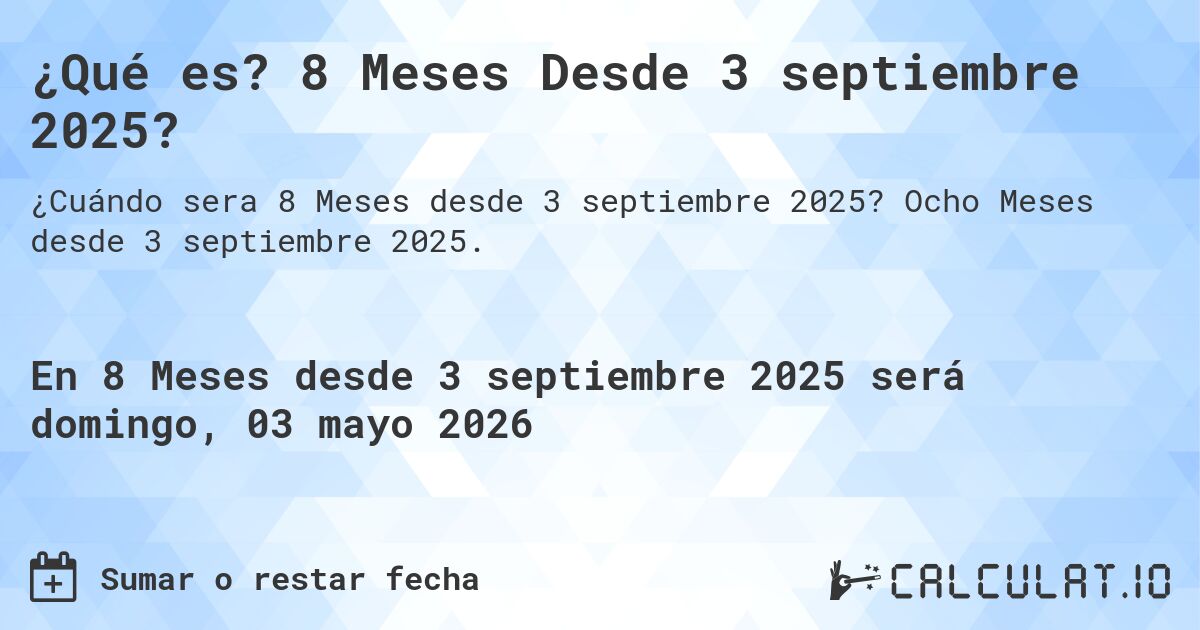 ¿Qué es? 8 Meses Desde 3 septiembre 2025?. Ocho Meses desde 3 septiembre 2025.