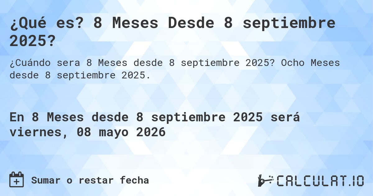 ¿Qué es? 8 Meses Desde 8 septiembre 2025?. Ocho Meses desde 8 septiembre 2025.
