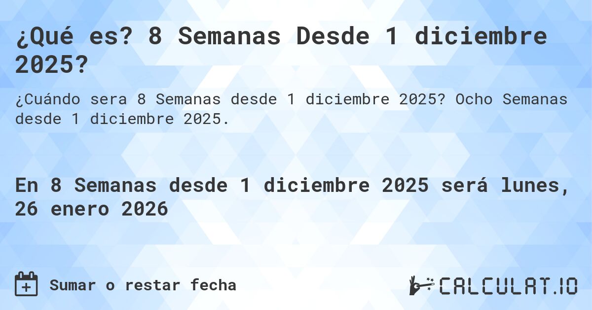 ¿Qué es? 8 Semanas Desde 1 diciembre 2025?. Ocho Semanas desde 1 diciembre 2025.