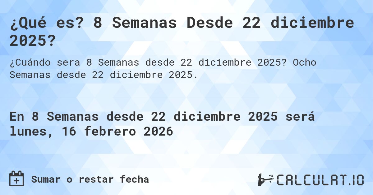 ¿Qué es? 8 Semanas Desde 22 diciembre 2025?. Ocho Semanas desde 22 diciembre 2025.