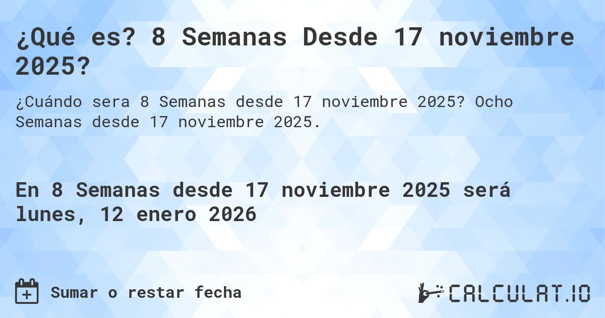 ¿Qué es? 8 Semanas Desde 17 noviembre 2025?. Ocho Semanas desde 17 noviembre 2025.