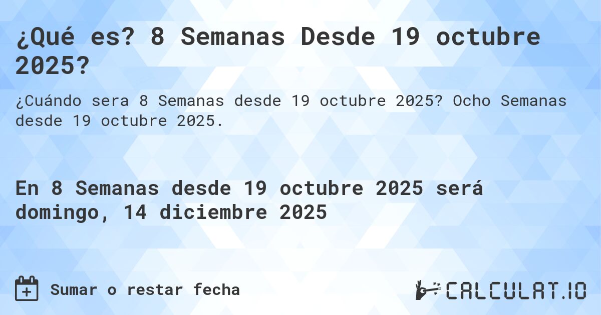 ¿Qué es? 8 Semanas Desde 19 octubre 2025?. Ocho Semanas desde 19 octubre 2025.