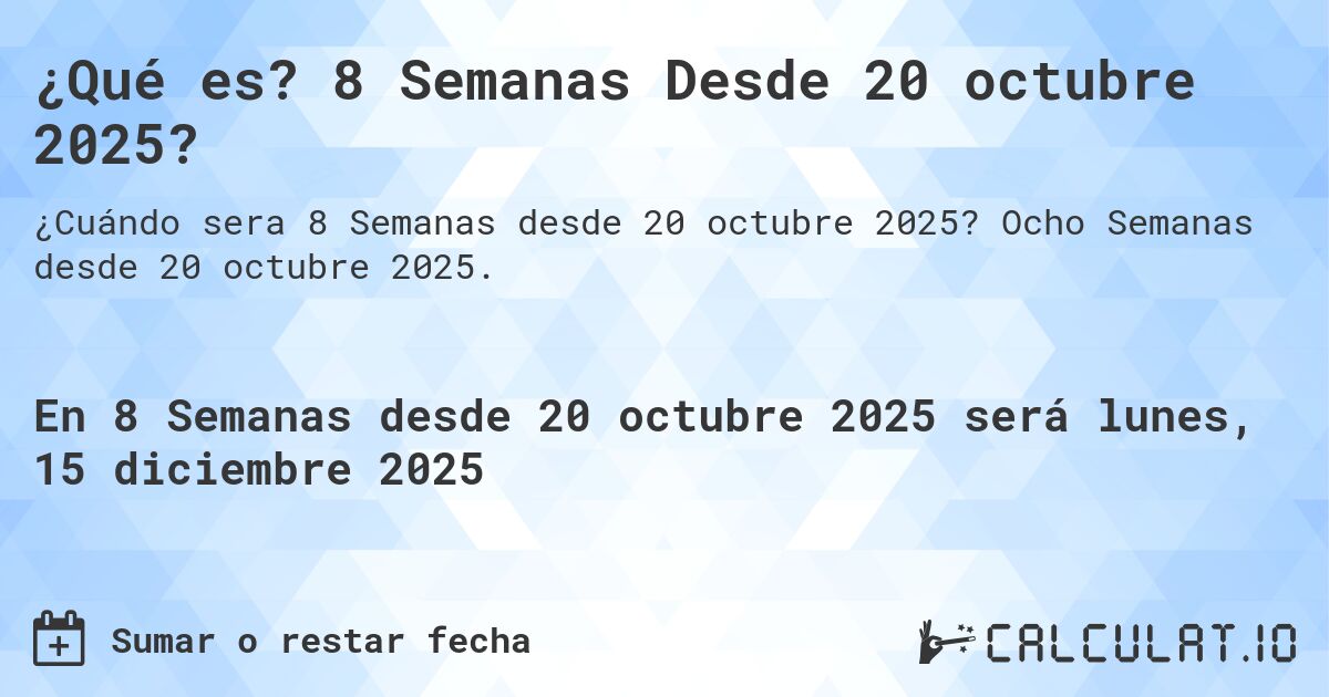 ¿Qué es? 8 Semanas Desde 20 octubre 2025?. Ocho Semanas desde 20 octubre 2025.