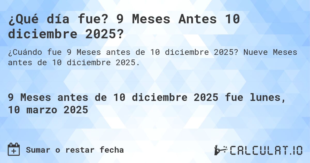 ¿Qué día fue? 9 Meses Antes 10 diciembre 2025?. Nueve Meses antes de 10 diciembre 2025.