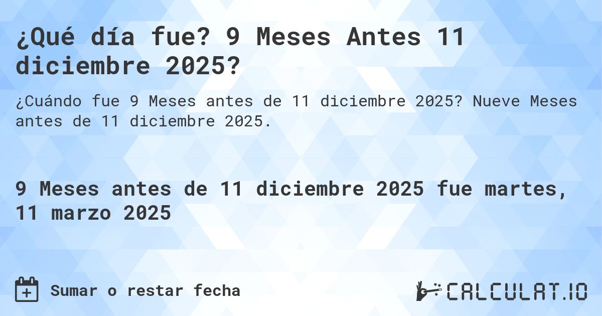 ¿Qué día fue? 9 Meses Antes 11 diciembre 2025?. Nueve Meses antes de 11 diciembre 2025.