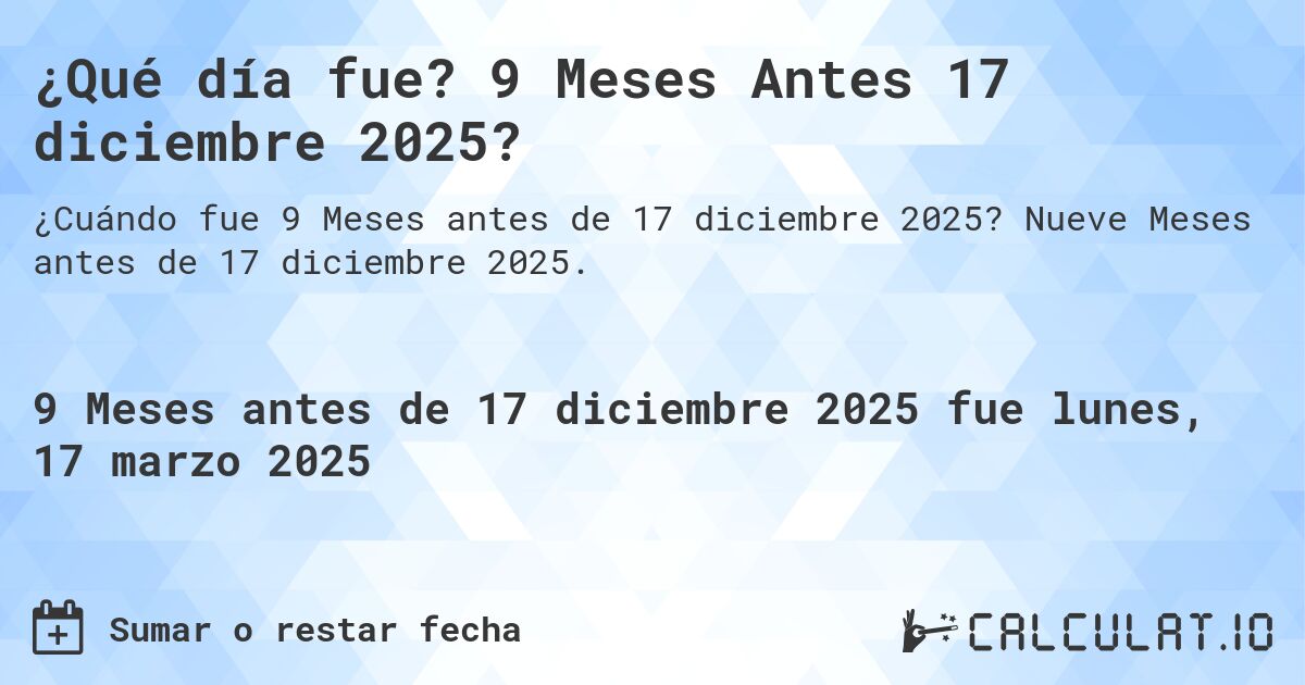 ¿Qué día fue? 9 Meses Antes 17 diciembre 2025?. Nueve Meses antes de 17 diciembre 2025.