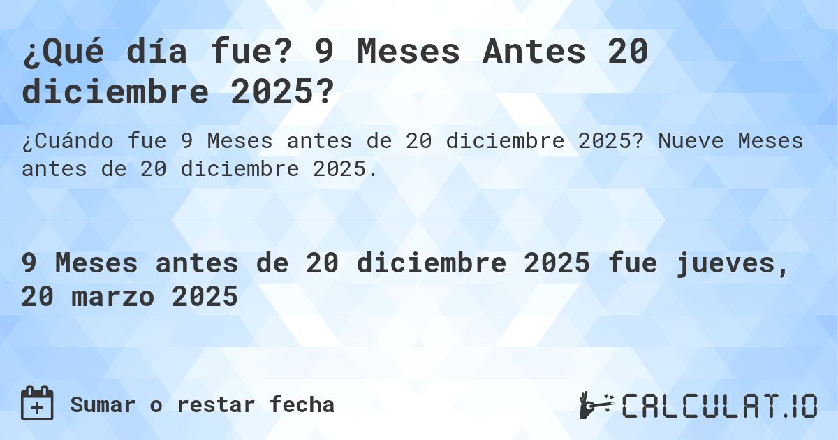 ¿Qué día fue? 9 Meses Antes 20 diciembre 2025?. Nueve Meses antes de 20 diciembre 2025.