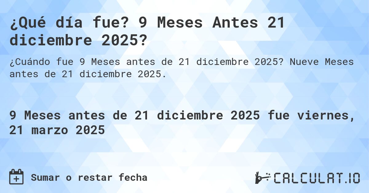 ¿Qué día fue? 9 Meses Antes 21 diciembre 2025?. Nueve Meses antes de 21 diciembre 2025.
