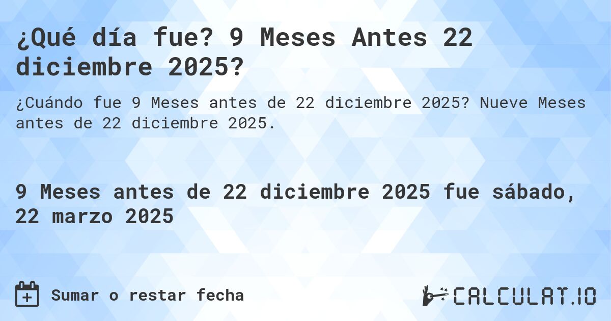 ¿Qué día fue? 9 Meses Antes 22 diciembre 2025?. Nueve Meses antes de 22 diciembre 2025.