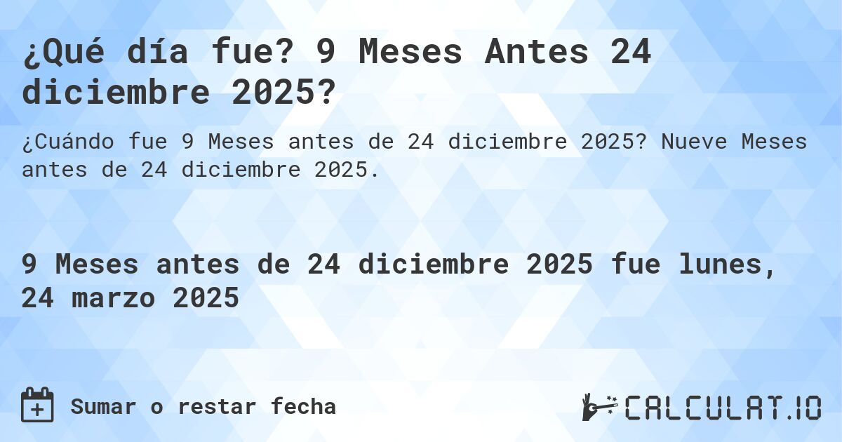 ¿Qué día fue? 9 Meses Antes 24 diciembre 2025?. Nueve Meses antes de 24 diciembre 2025.