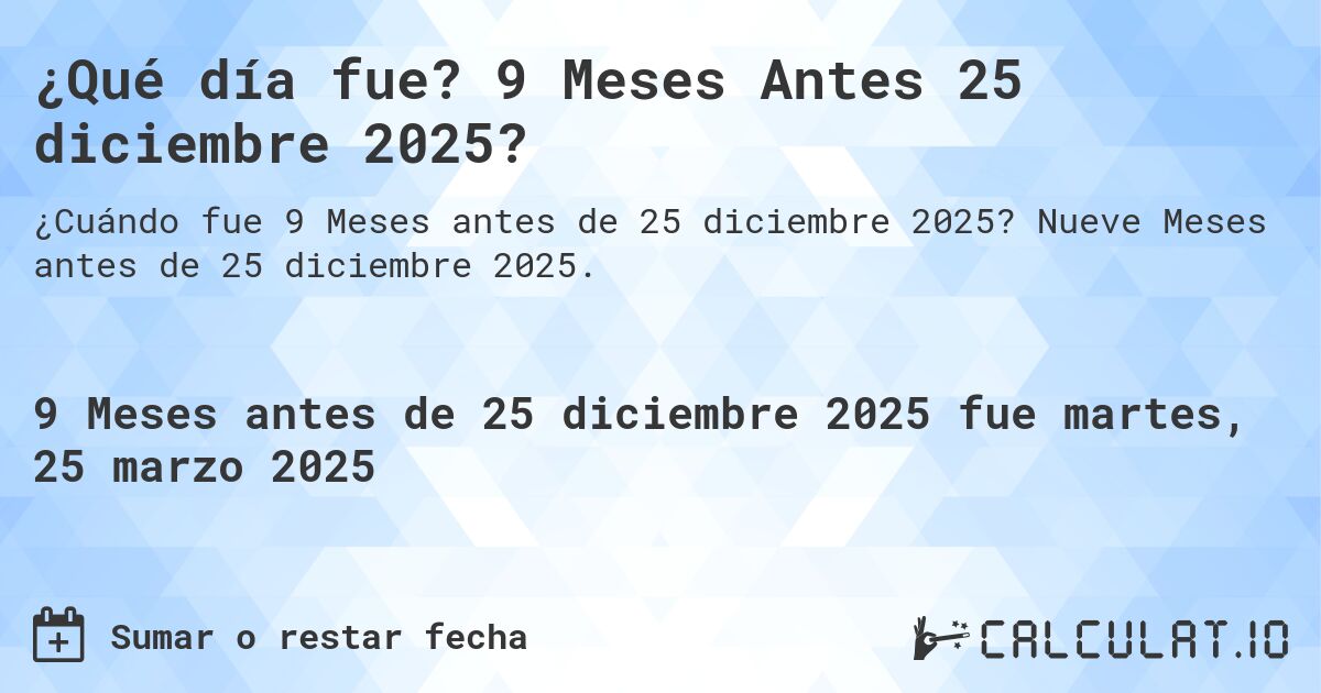 ¿Qué día fue? 9 Meses Antes 25 diciembre 2025?. Nueve Meses antes de 25 diciembre 2025.