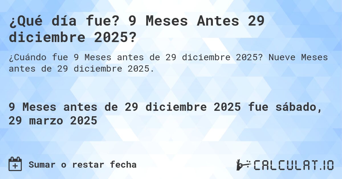 ¿Qué día fue? 9 Meses Antes 29 diciembre 2025?. Nueve Meses antes de 29 diciembre 2025.