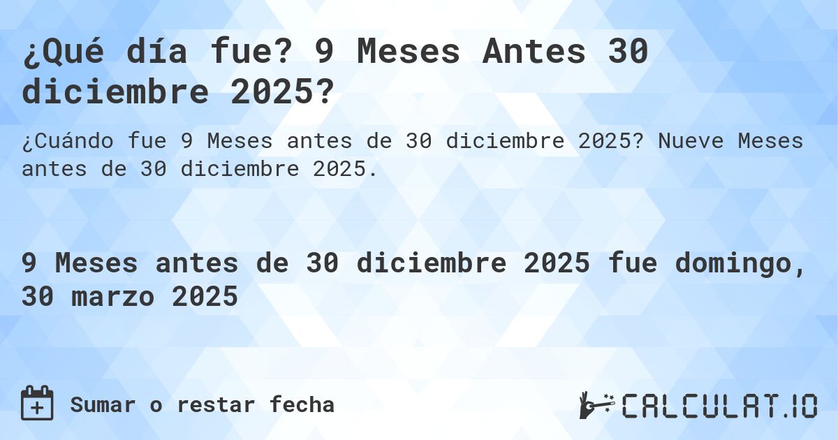 ¿Qué día fue? 9 Meses Antes 30 diciembre 2025?. Nueve Meses antes de 30 diciembre 2025.
