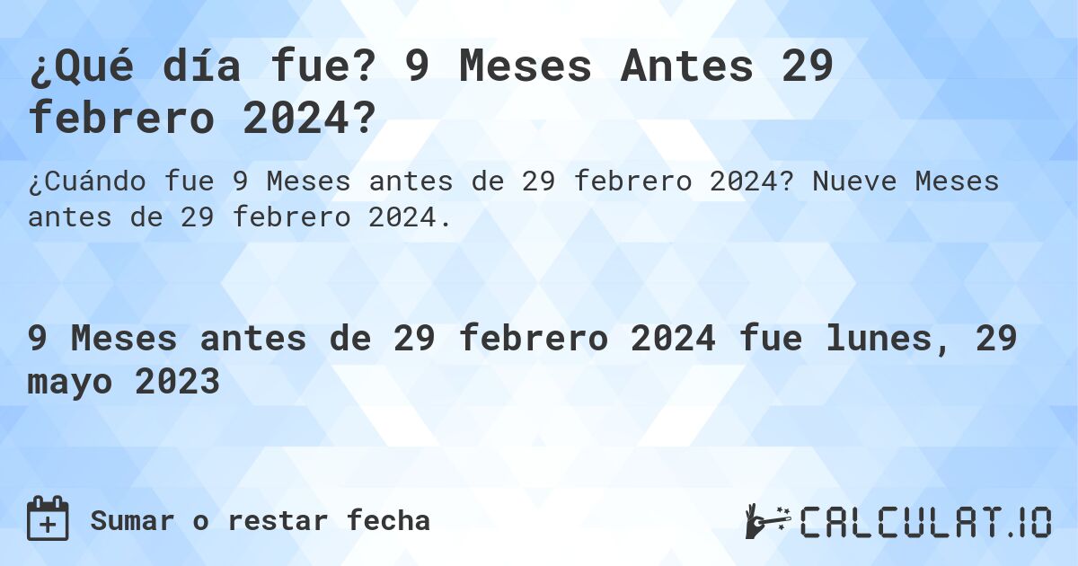 ¿Qué día fue? 9 Meses Antes 29 febrero 2024?. Nueve Meses antes de 29 febrero 2024.