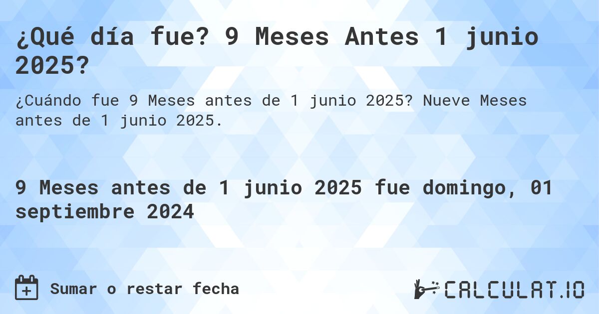 ¿Qué día fue? 9 Meses Antes 1 junio 2025?. Nueve Meses antes de 1 junio 2025.
