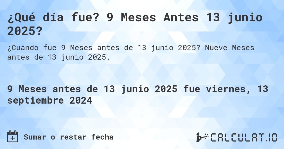 ¿Qué día fue? 9 Meses Antes 13 junio 2025?. Nueve Meses antes de 13 junio 2025.