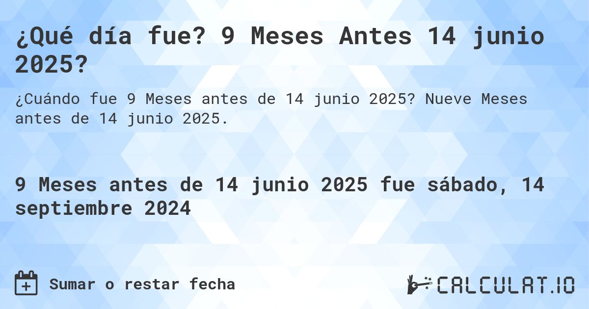¿Qué día fue? 9 Meses Antes 14 junio 2025?. Nueve Meses antes de 14 junio 2025.