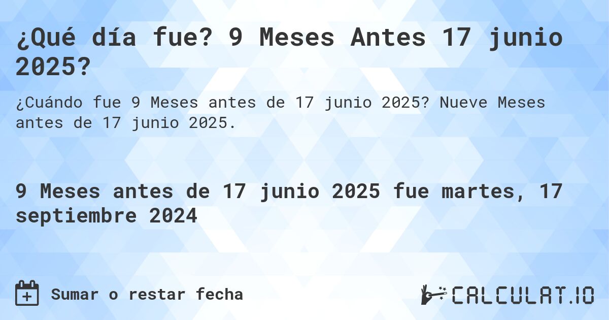¿Qué día fue? 9 Meses Antes 17 junio 2025?. Nueve Meses antes de 17 junio 2025.