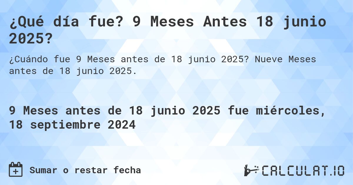 ¿Qué día fue? 9 Meses Antes 18 junio 2025?. Nueve Meses antes de 18 junio 2025.