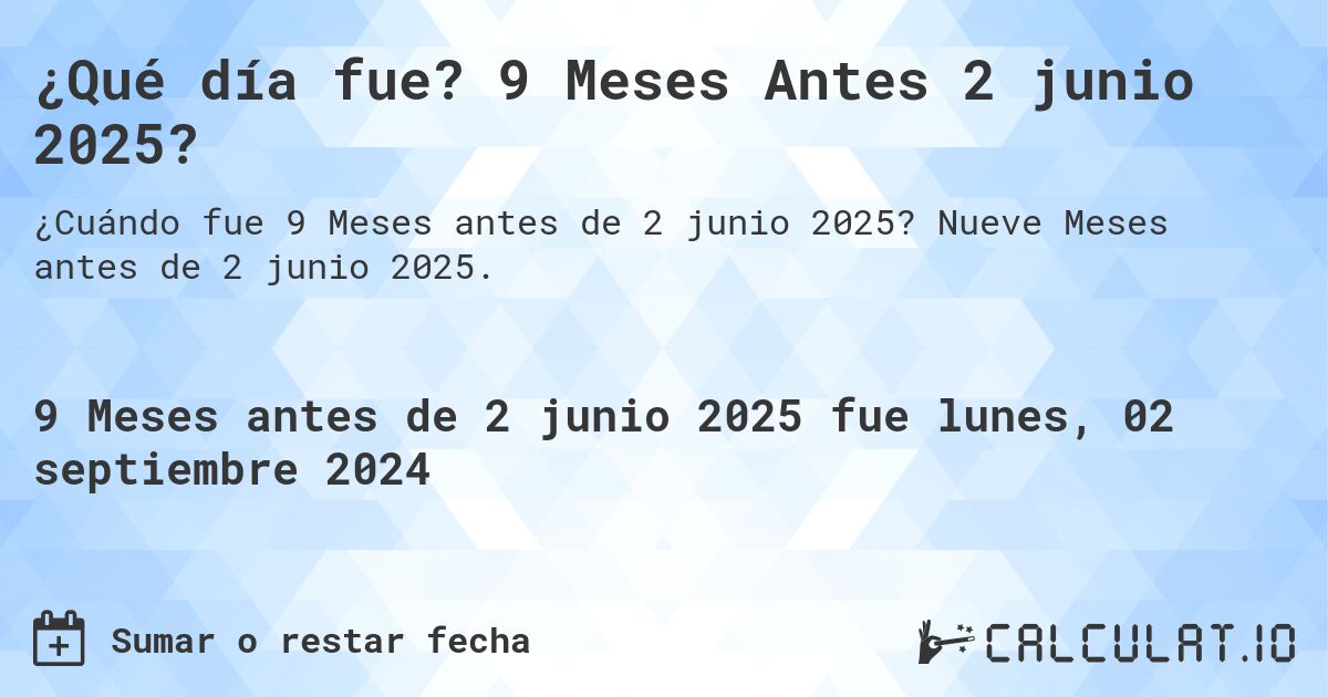 ¿Qué día fue? 9 Meses Antes 2 junio 2025?. Nueve Meses antes de 2 junio 2025.