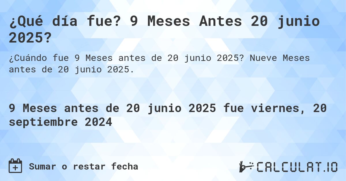 ¿Qué día fue? 9 Meses Antes 20 junio 2025?. Nueve Meses antes de 20 junio 2025.