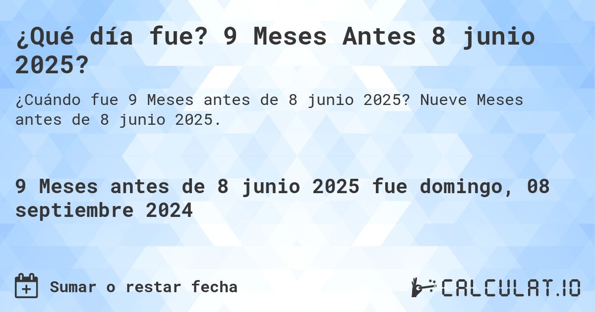 ¿Qué día fue? 9 Meses Antes 8 junio 2025?. Nueve Meses antes de 8 junio 2025.