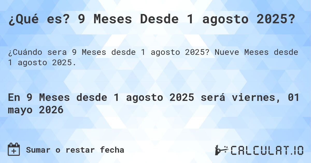 ¿Qué es? 9 Meses Desde 1 agosto 2025?. Nueve Meses desde 1 agosto 2025.