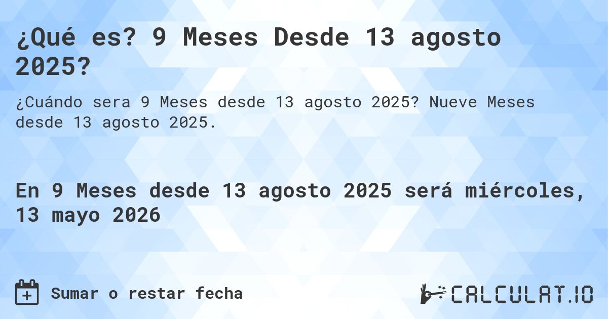 ¿Qué es? 9 Meses Desde 13 agosto 2025?. Nueve Meses desde 13 agosto 2025.