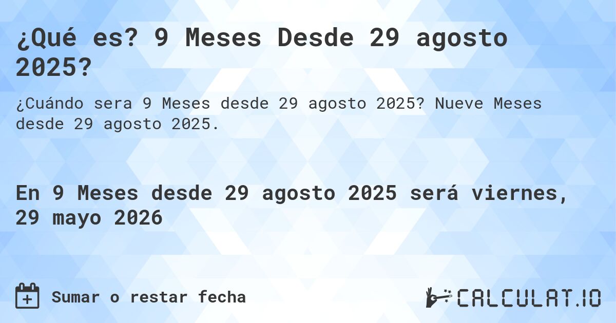 ¿Qué es? 9 Meses Desde 29 agosto 2025?. Nueve Meses desde 29 agosto 2025.