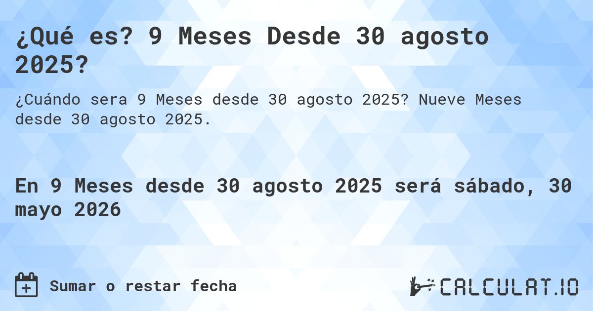 ¿Qué es? 9 Meses Desde 30 agosto 2025?. Nueve Meses desde 30 agosto 2025.