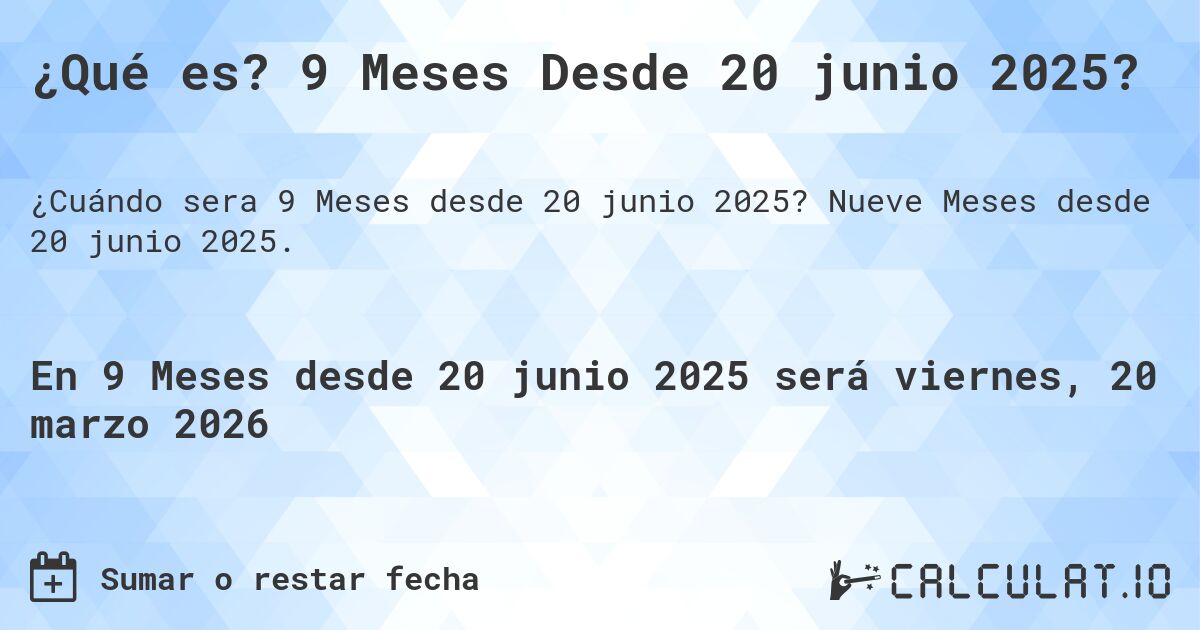 ¿Qué es? 9 Meses Desde 20 junio 2025?. Nueve Meses desde 20 junio 2025.