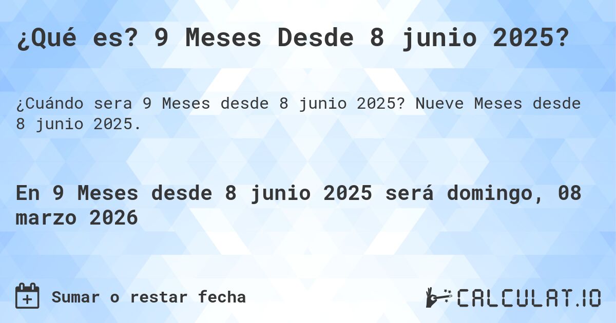 ¿Qué es? 9 Meses Desde 8 junio 2025?. Nueve Meses desde 8 junio 2025.