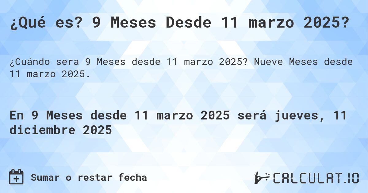 ¿Qué es? 9 Meses Desde 11 marzo 2025?. Nueve Meses desde 11 marzo 2025.
