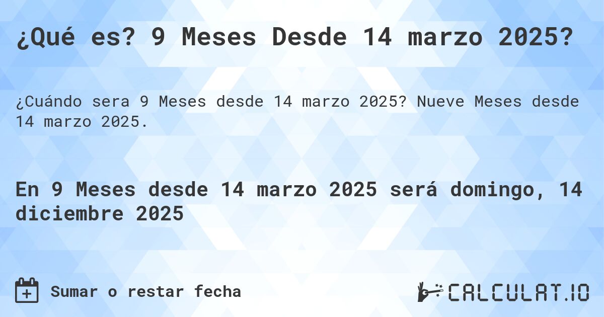 ¿Qué es? 9 Meses Desde 14 marzo 2025?. Nueve Meses desde 14 marzo 2025.