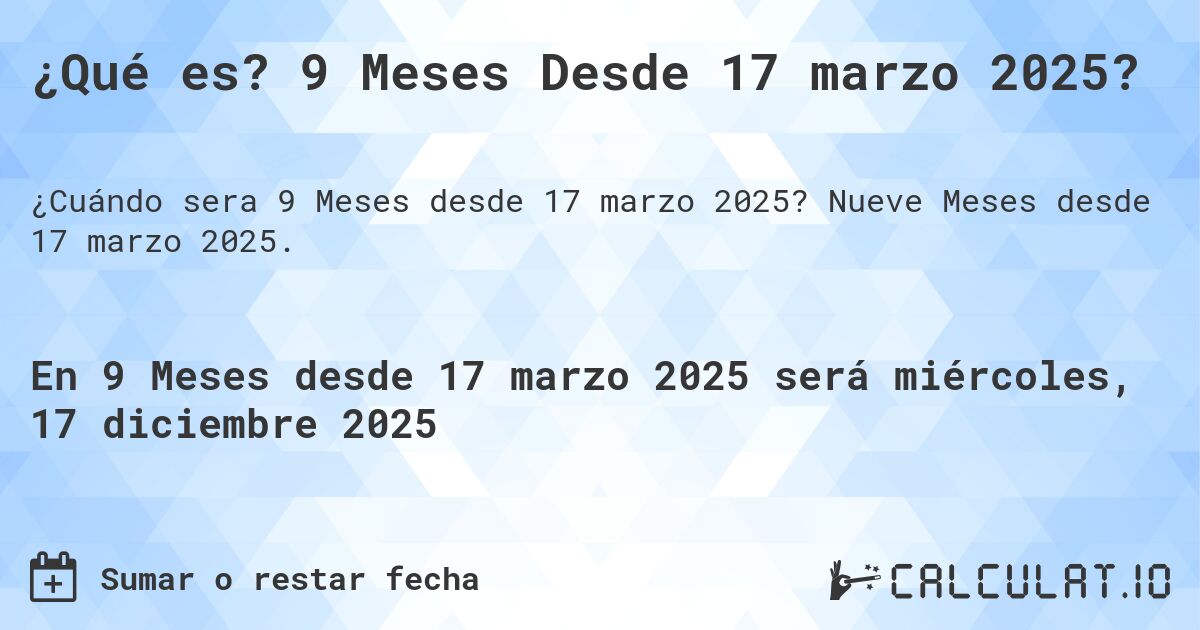 ¿Qué es? 9 Meses Desde 17 marzo 2025?. Nueve Meses desde 17 marzo 2025.