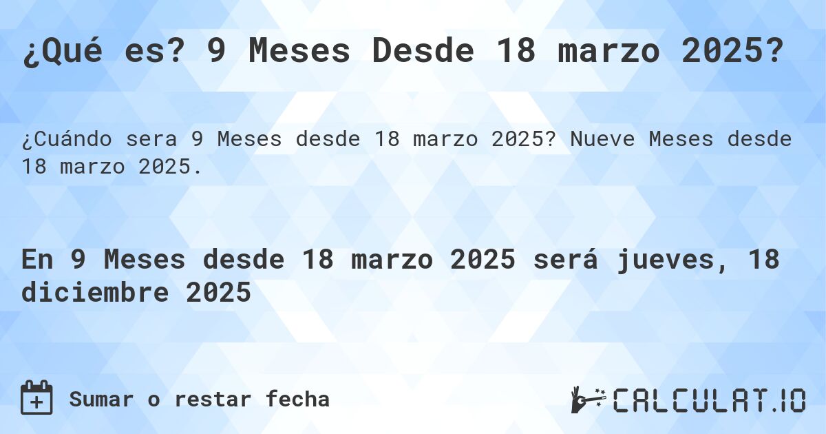 ¿Qué es? 9 Meses Desde 18 marzo 2025?. Nueve Meses desde 18 marzo 2025.