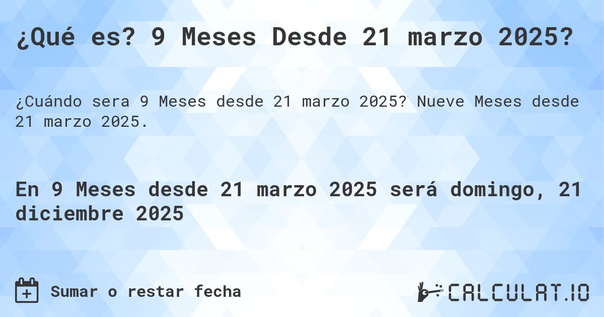 ¿Qué es? 9 Meses Desde 21 marzo 2025?. Nueve Meses desde 21 marzo 2025.