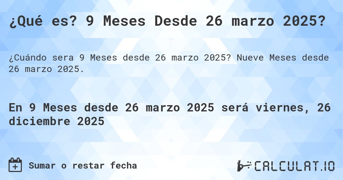¿Qué es? 9 Meses Desde 26 marzo 2025?. Nueve Meses desde 26 marzo 2025.