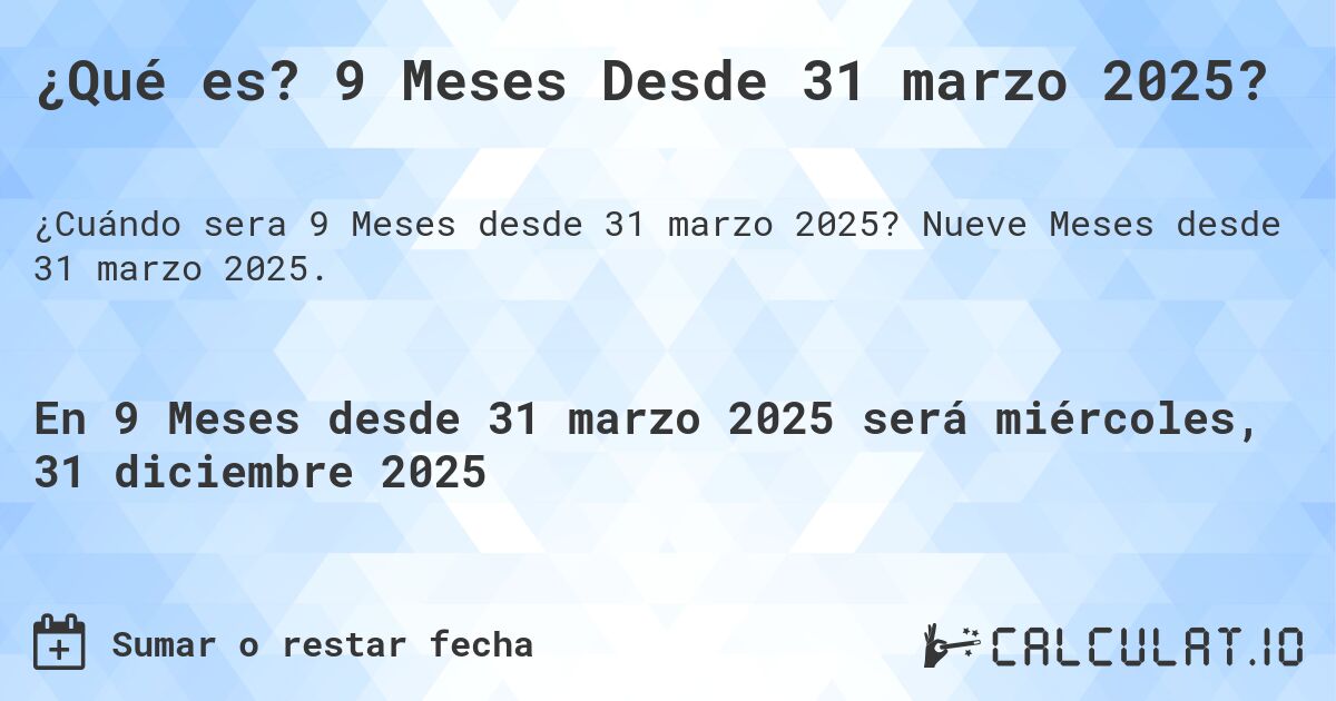 ¿Qué es? 9 Meses Desde 31 marzo 2025?. Nueve Meses desde 31 marzo 2025.