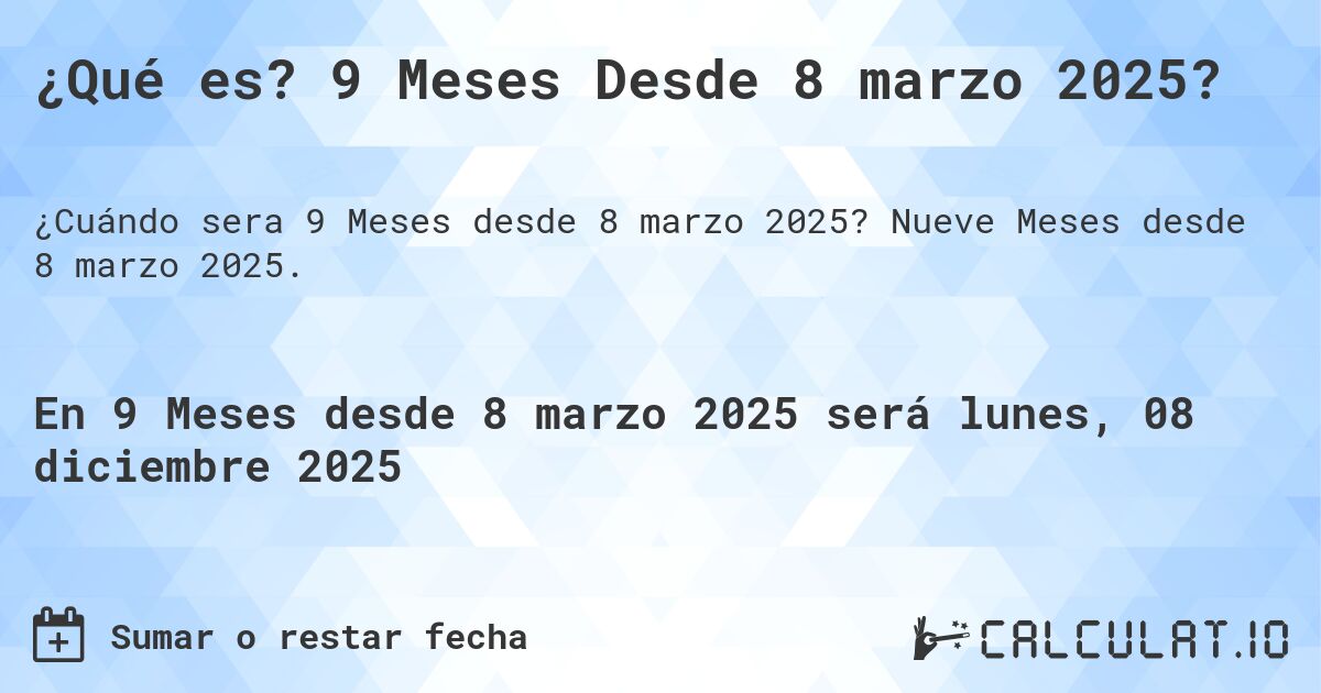 ¿Qué es? 9 Meses Desde 8 marzo 2025?. Nueve Meses desde 8 marzo 2025.