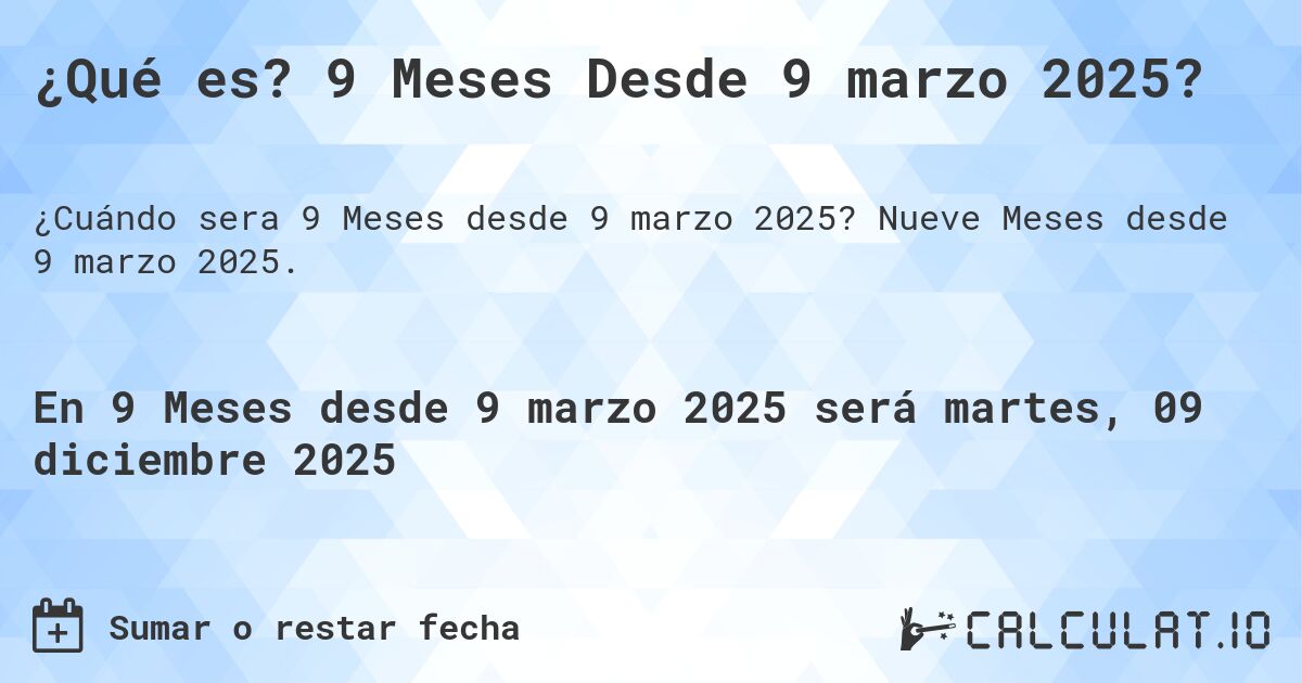 ¿Qué es? 9 Meses Desde 9 marzo 2025?. Nueve Meses desde 9 marzo 2025.
