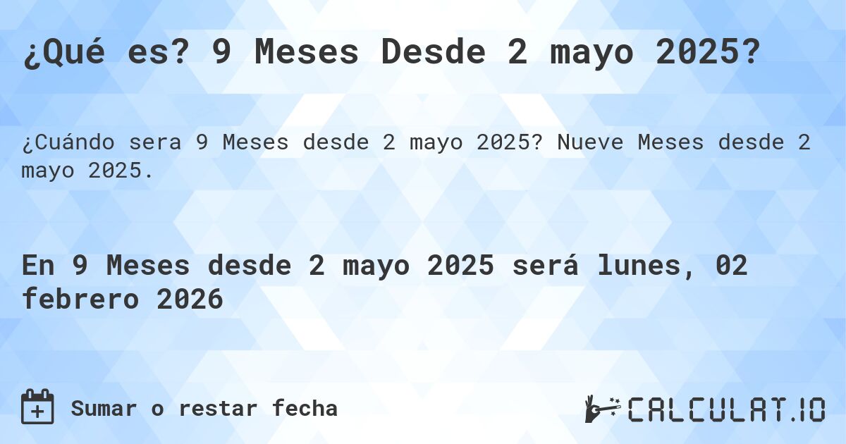 ¿Qué es? 9 Meses Desde 2 mayo 2025?. Nueve Meses desde 2 mayo 2025.