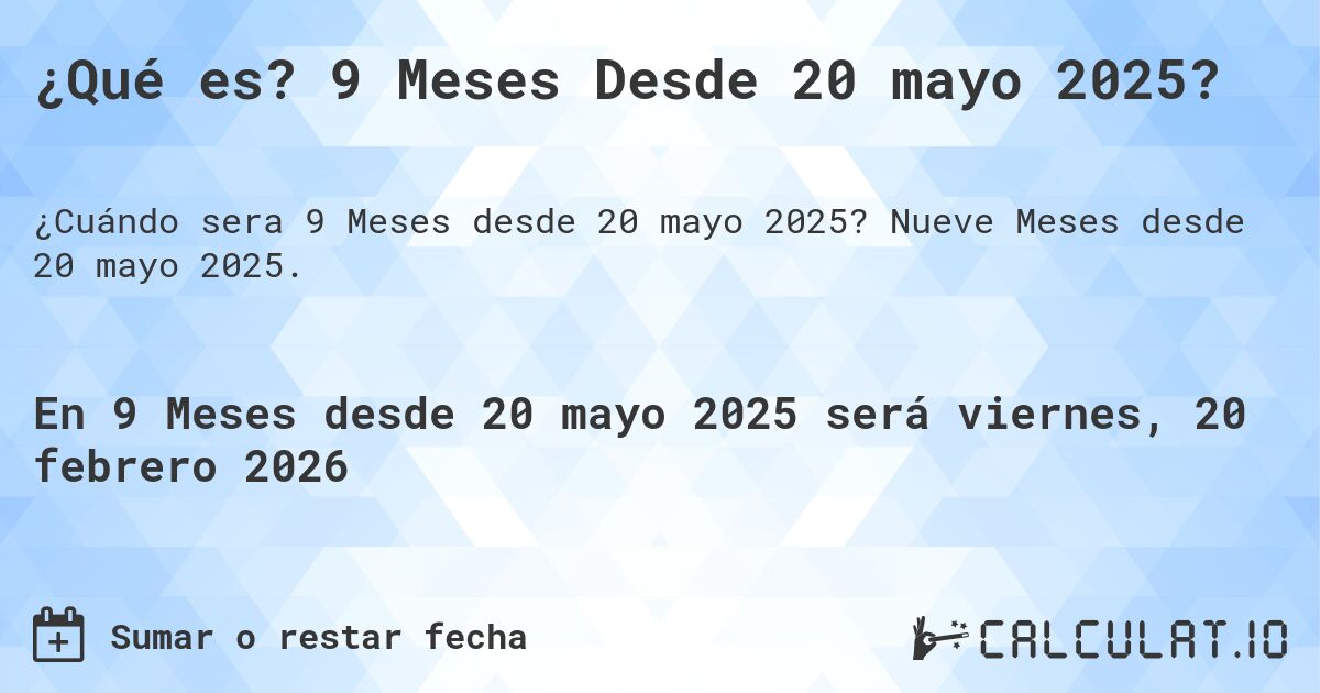 ¿Qué es? 9 Meses Desde 20 mayo 2025?. Nueve Meses desde 20 mayo 2025.