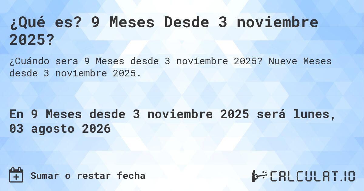 ¿Qué es? 9 Meses Desde 3 noviembre 2025?. Nueve Meses desde 3 noviembre 2025.
