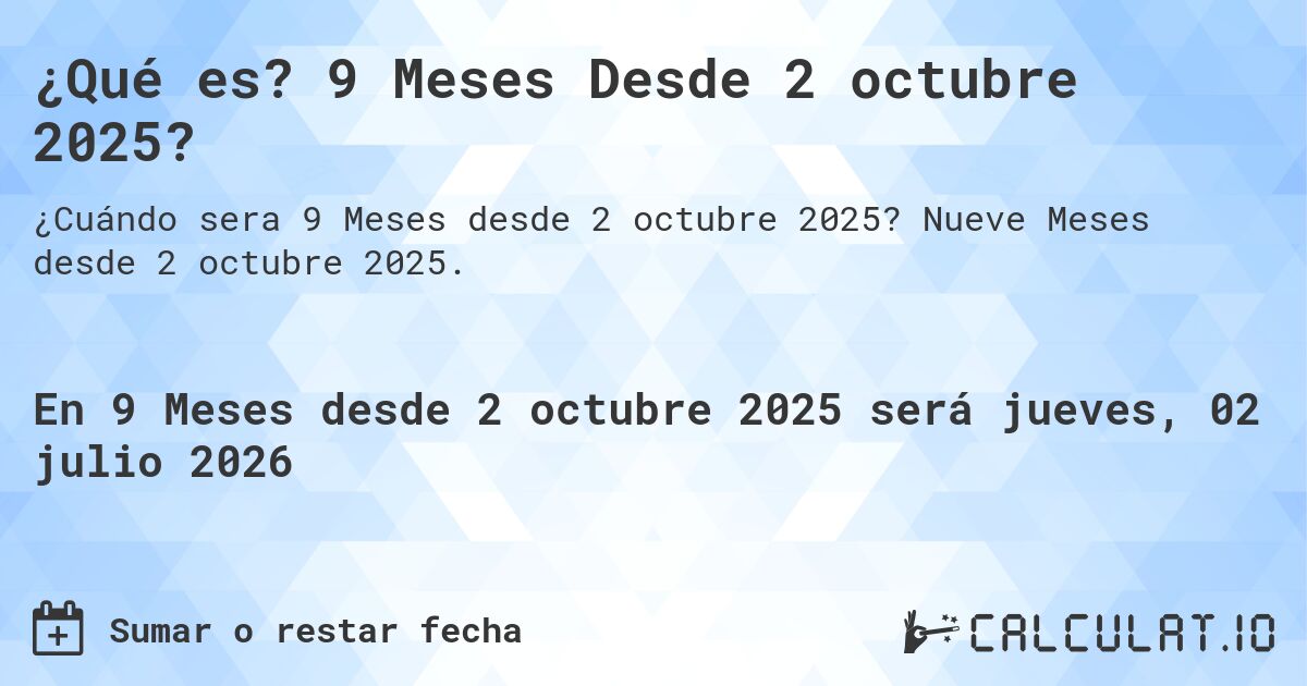¿Qué es? 9 Meses Desde 2 octubre 2025?. Nueve Meses desde 2 octubre 2025.