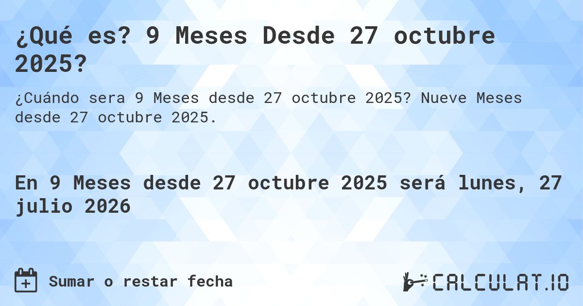 ¿Qué es? 9 Meses Desde 27 octubre 2025?. Nueve Meses desde 27 octubre 2025.