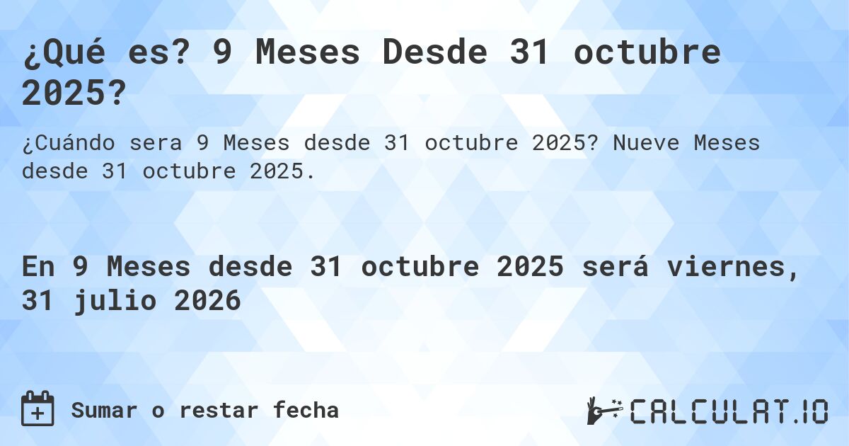 ¿Qué es? 9 Meses Desde 31 octubre 2025?. Nueve Meses desde 31 octubre 2025.