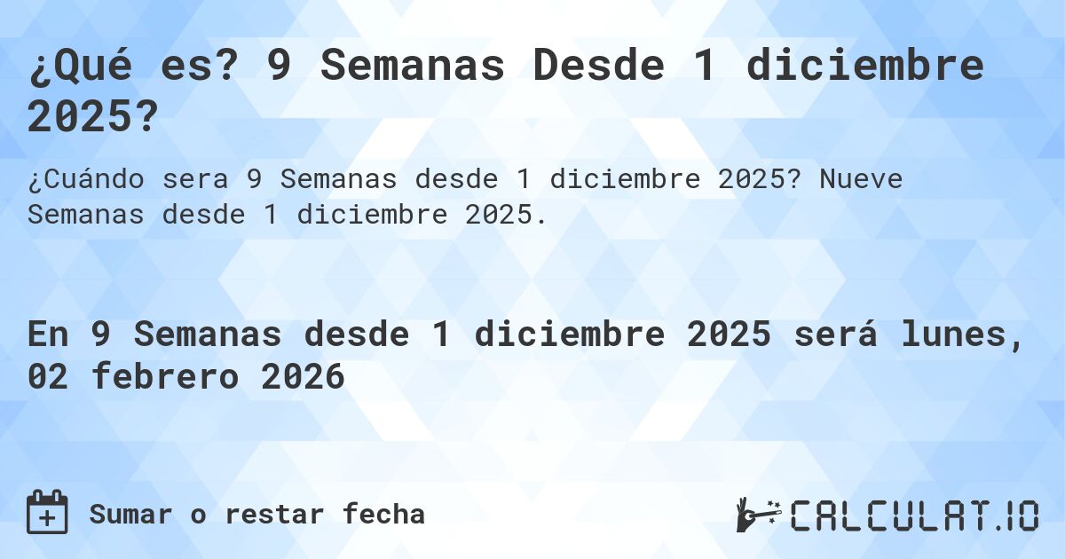 ¿Qué es? 9 Semanas Desde 1 diciembre 2025?. Nueve Semanas desde 1 diciembre 2025.