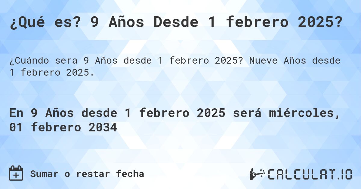 ¿Qué es? 9 Años Desde 1 febrero 2025?. Nueve Años desde 1 febrero 2025.