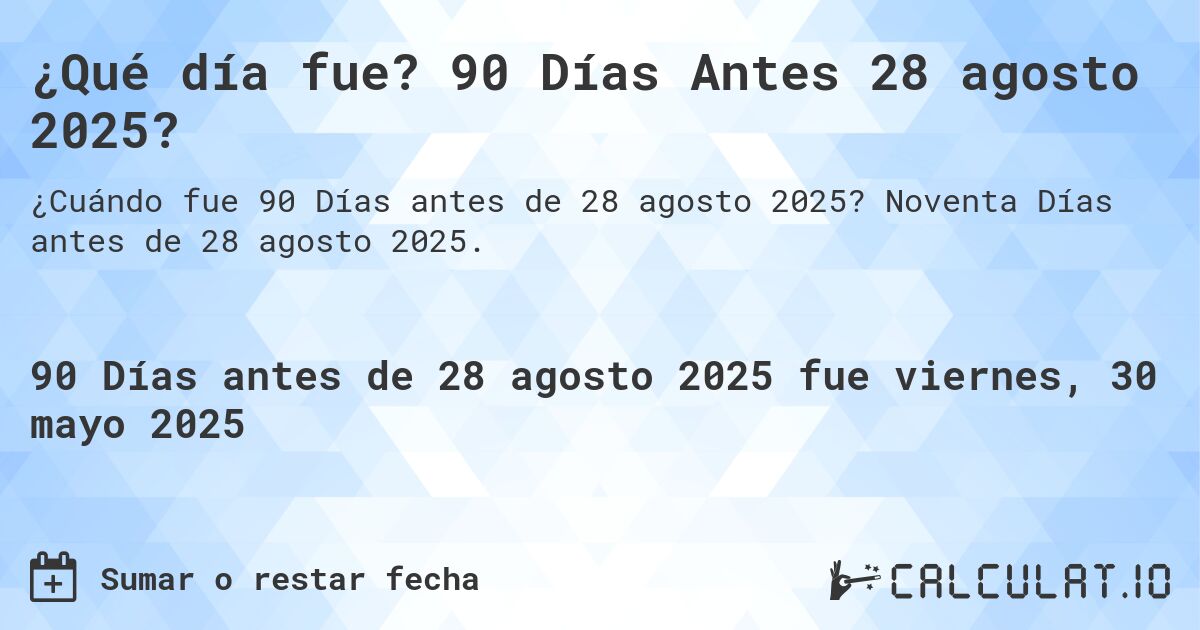 ¿Qué día fue? 90 Días Antes 28 agosto 2025?. Noventa Días antes de 28 agosto 2025.